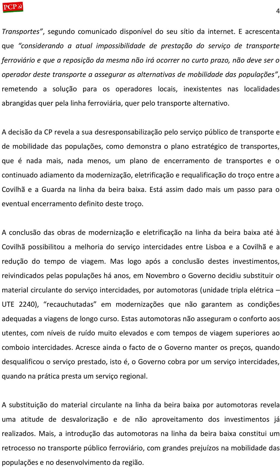 transporte a assegurar as alternativas de mobilidade das populações, remetendo a solução para os operadores locais, inexistentes nas localidades abrangidas quer pela linha ferroviária, quer pelo