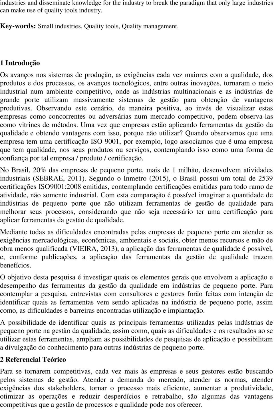 1 Introdução Os avanços nos sistemas de produção, as exigências cada vez maiores com a qualidade, dos produtos e dos processos, os avanços tecnológicos, entre outras inovações, tornaram o meio