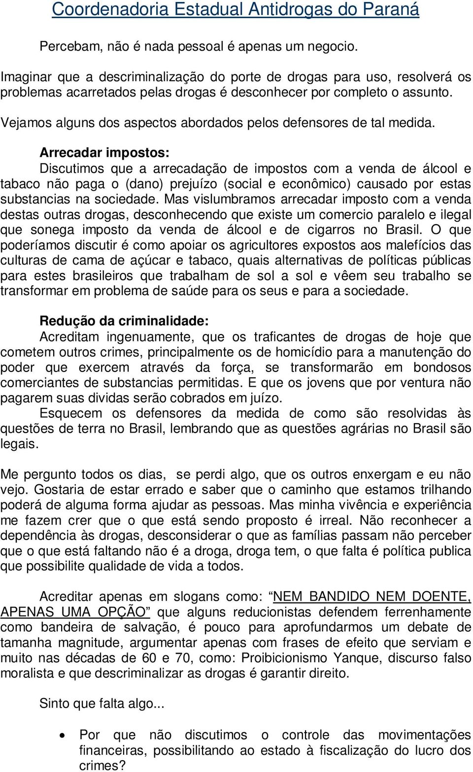 Arrecadar impostos: Discutimos que a arrecadação de impostos com a venda de álcool e tabaco não paga o (dano) prejuízo (social e econômico) causado por estas substancias na sociedade.