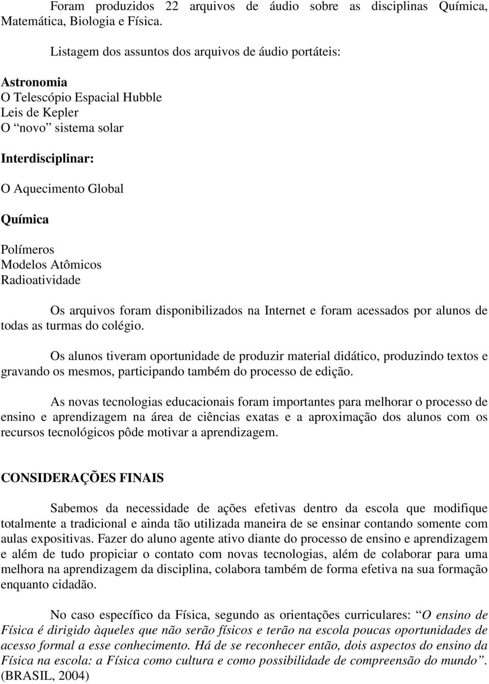 Atômicos Radioatividade Os arquivos foram disponibilizados na Internet e foram acessados por alunos de todas as turmas do colégio.