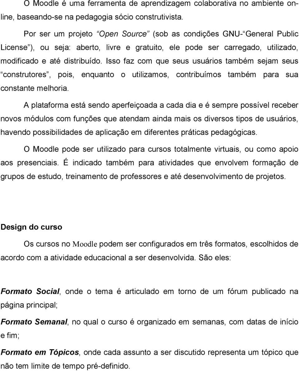 Isso faz com que seus usuários também sejam seus construtores, pois, enquanto o utilizamos, contribuímos também para sua constante melhoria.