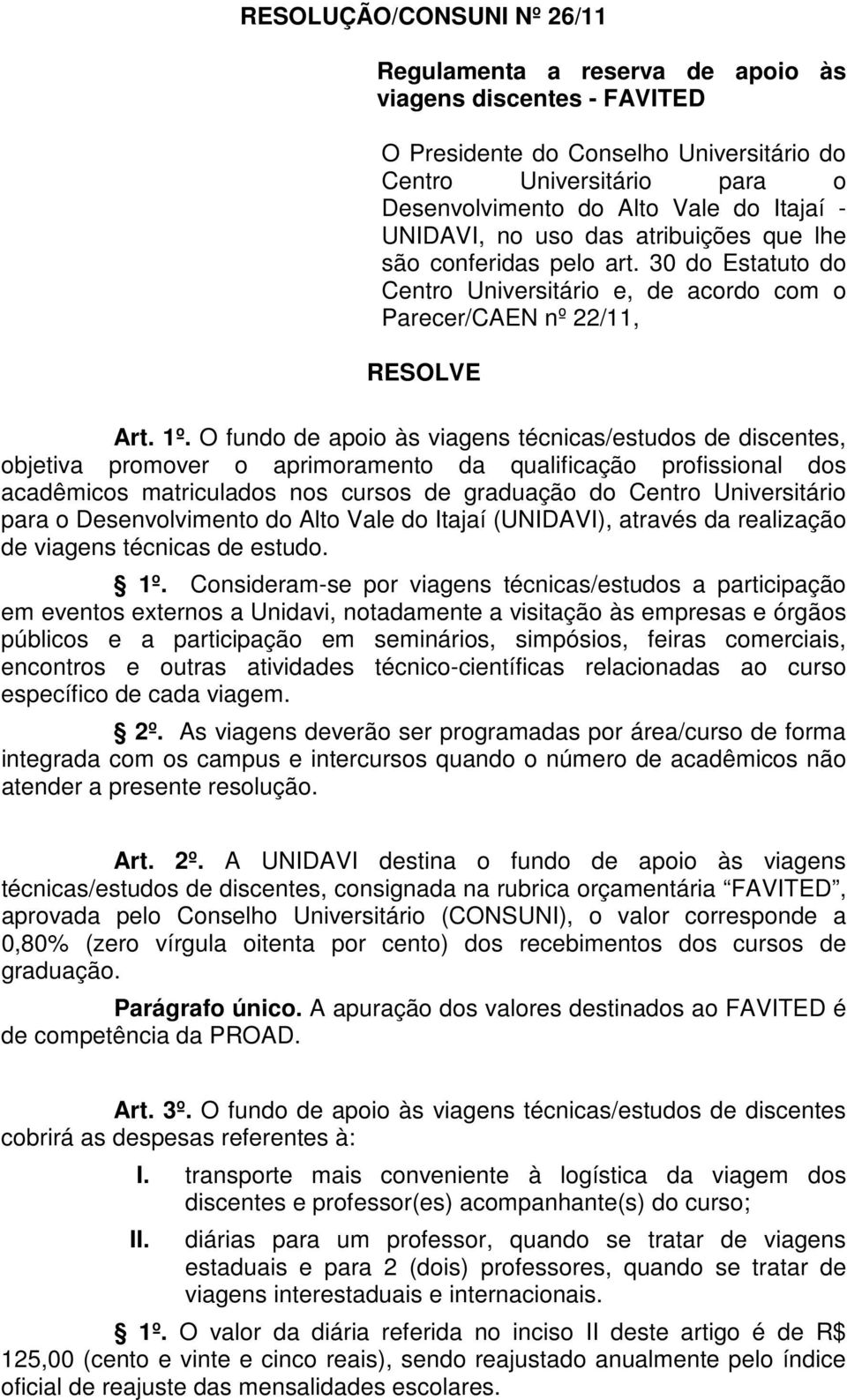 O fundo de apoio às viagens técnicas/estudos de discentes, objetiva promover o aprimoramento da qualificação profissional dos acadêmicos matriculados nos cursos de graduação do Centro Universitário