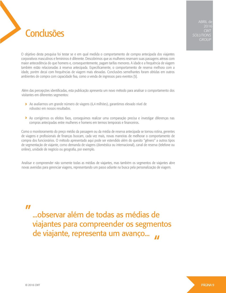 A idade e a frequência de viagem também estão relacionadas à reserva antecipada. Especificamente, o comportamento de reserva melhora com a idade, porém decai com frequências de viagem mais elevadas.