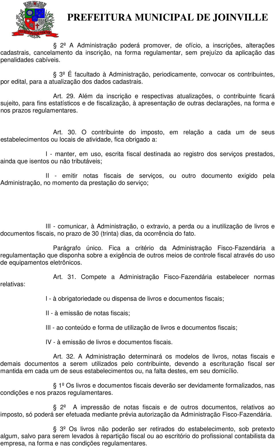 Além da inscrição e respectivas atualizações, o contribuinte ficará sujeito, para fins estatísticos e de fiscalização, à apresentação de outras declarações, na forma e nos prazos regulamentares. Art.