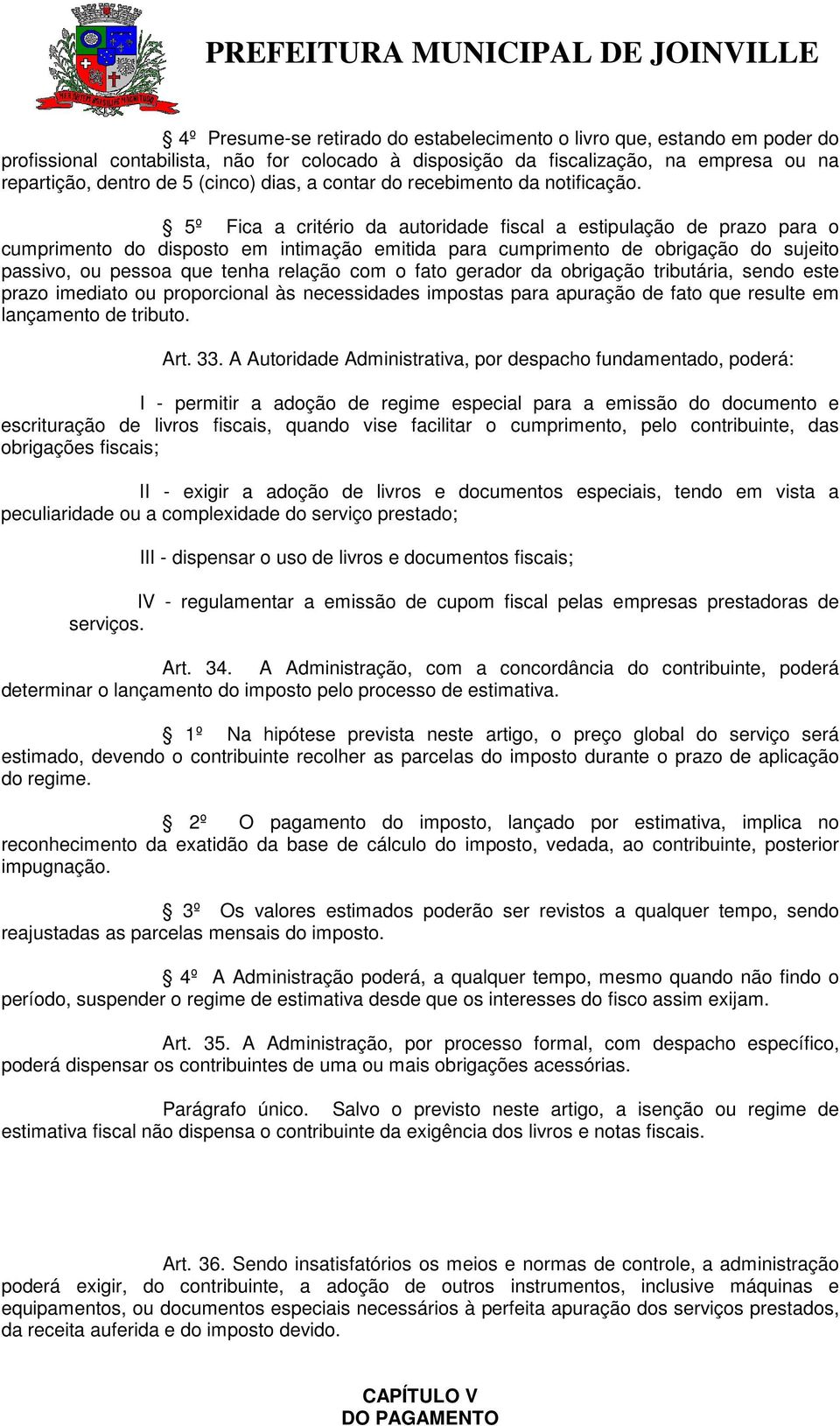 5º Fica a critério da autoridade fiscal a estipulação de prazo para o cumprimento do disposto em intimação emitida para cumprimento de obrigação do sujeito passivo, ou pessoa que tenha relação com o