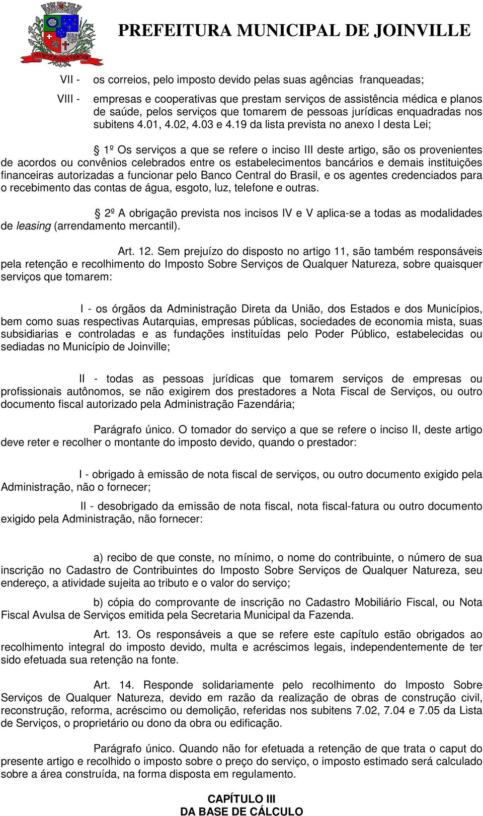 19 da lista prevista no anexo I desta Lei; 1º Os serviços a que se refere o inciso III deste artigo, são os provenientes de acordos ou convênios celebrados entre os estabelecimentos bancários e