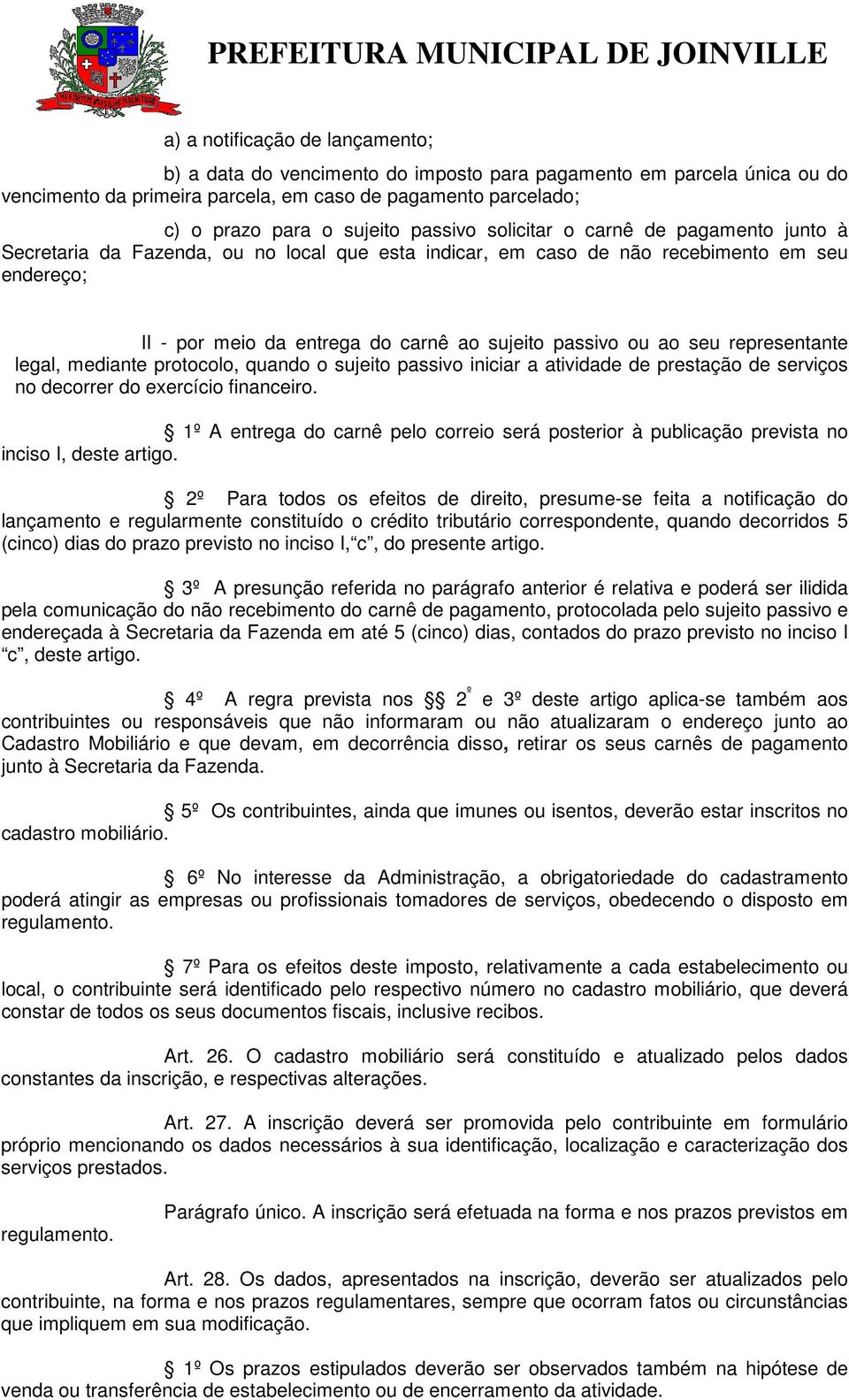 ao seu representante legal, mediante protocolo, quando o sujeito passivo iniciar a atividade de prestação de serviços no decorrer do exercício financeiro.