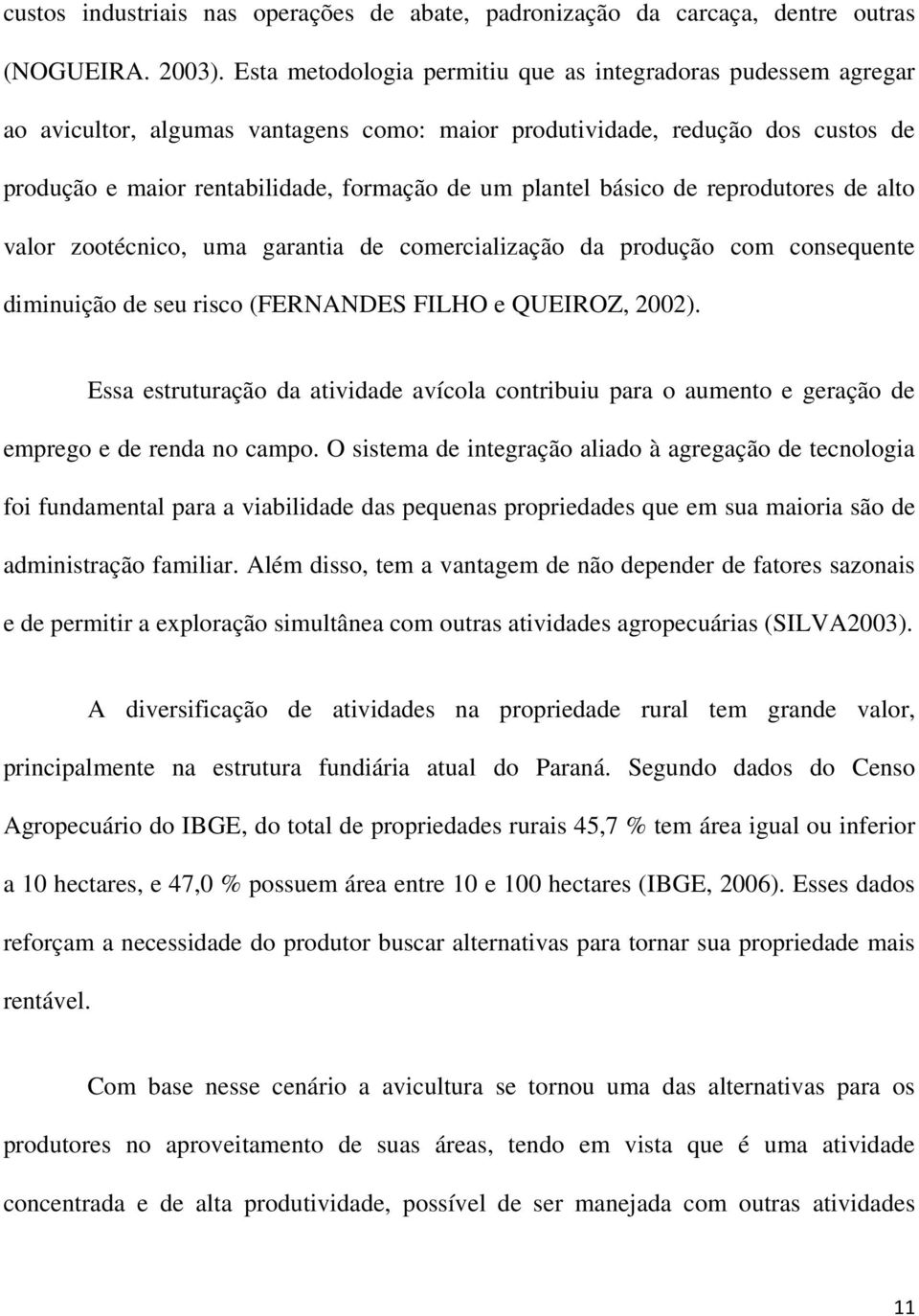 básico de reprodutores de alto valor zootécnico, uma garantia de comercialização da produção com consequente diminuição de seu risco (FERNANDES FILHO e QUEIROZ, 2002).