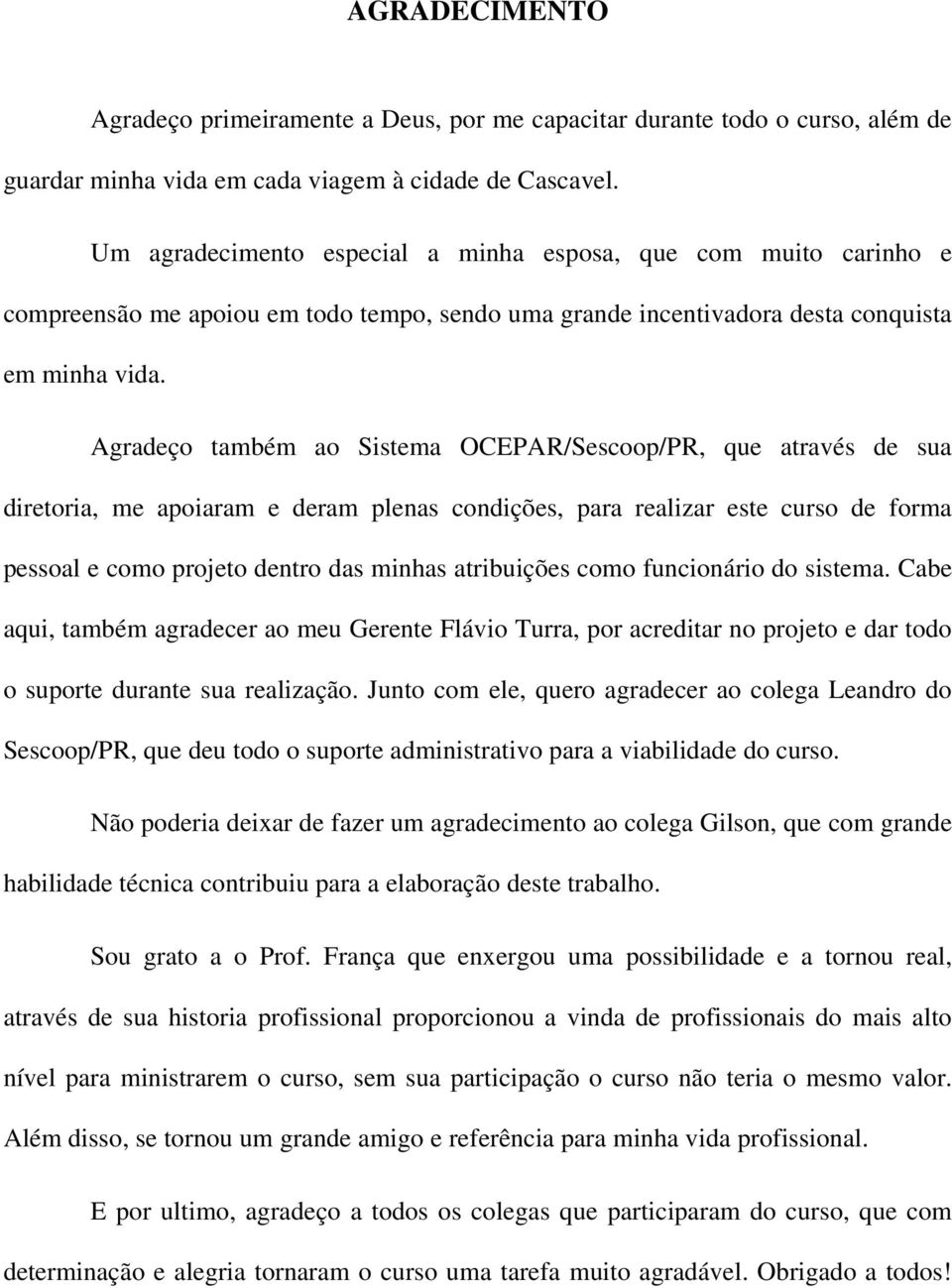 Agradeço também ao Sistema OCEPAR/Sescoop/PR, que através de sua diretoria, me apoiaram e deram plenas condições, para realizar este curso de forma pessoal e como projeto dentro das minhas