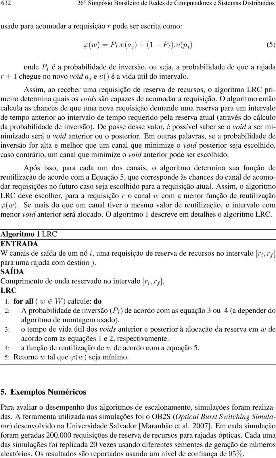 ssim, ao receber uma requisição de reserva de recursos, o algoritmo LRC primeiro determina quais os voids são capazes de acomodar a requisição.