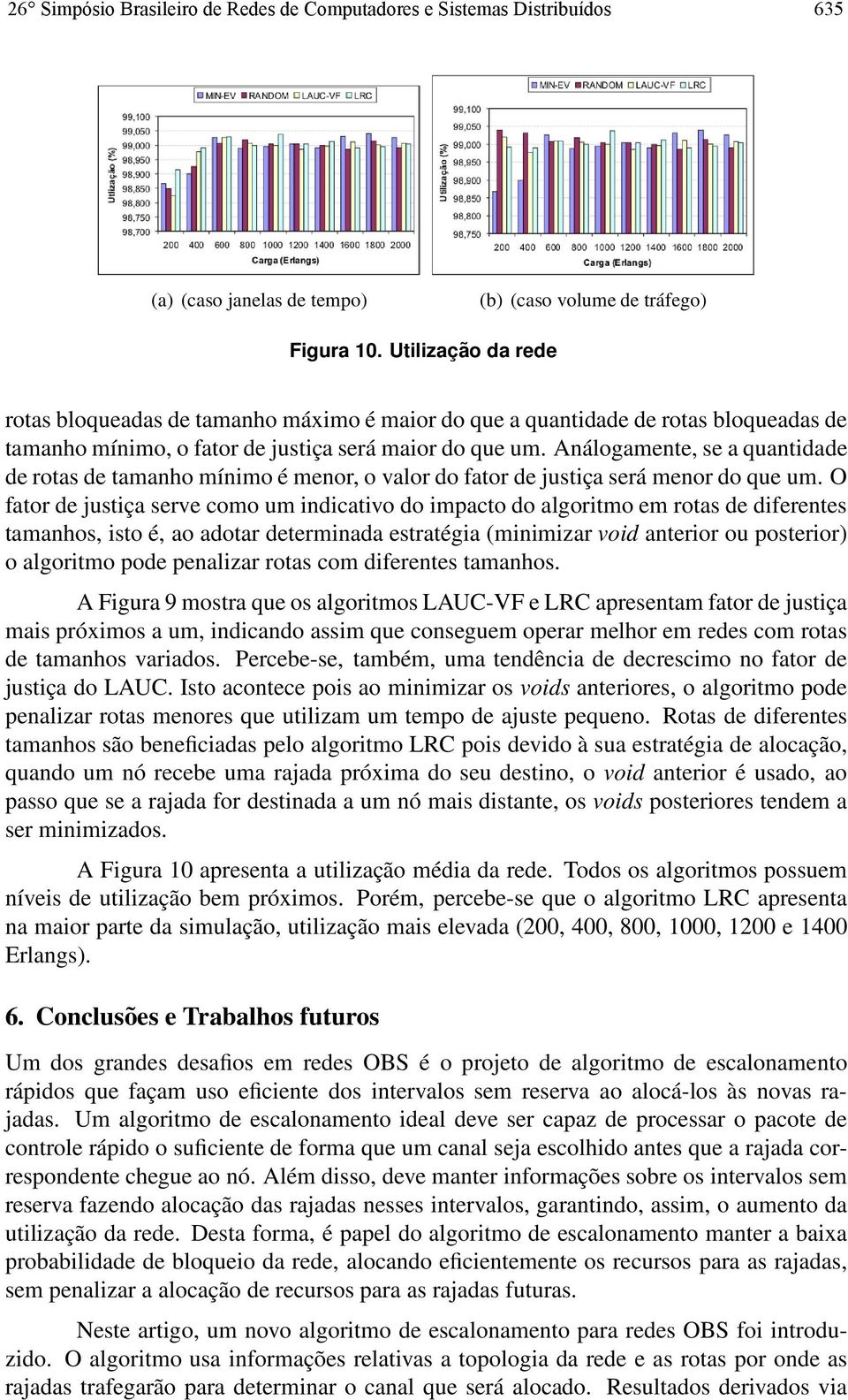 nálogamente, se a quantidade de rotas de tamanho mínimo é menor, o valor do fator de justiça será menor do que um.