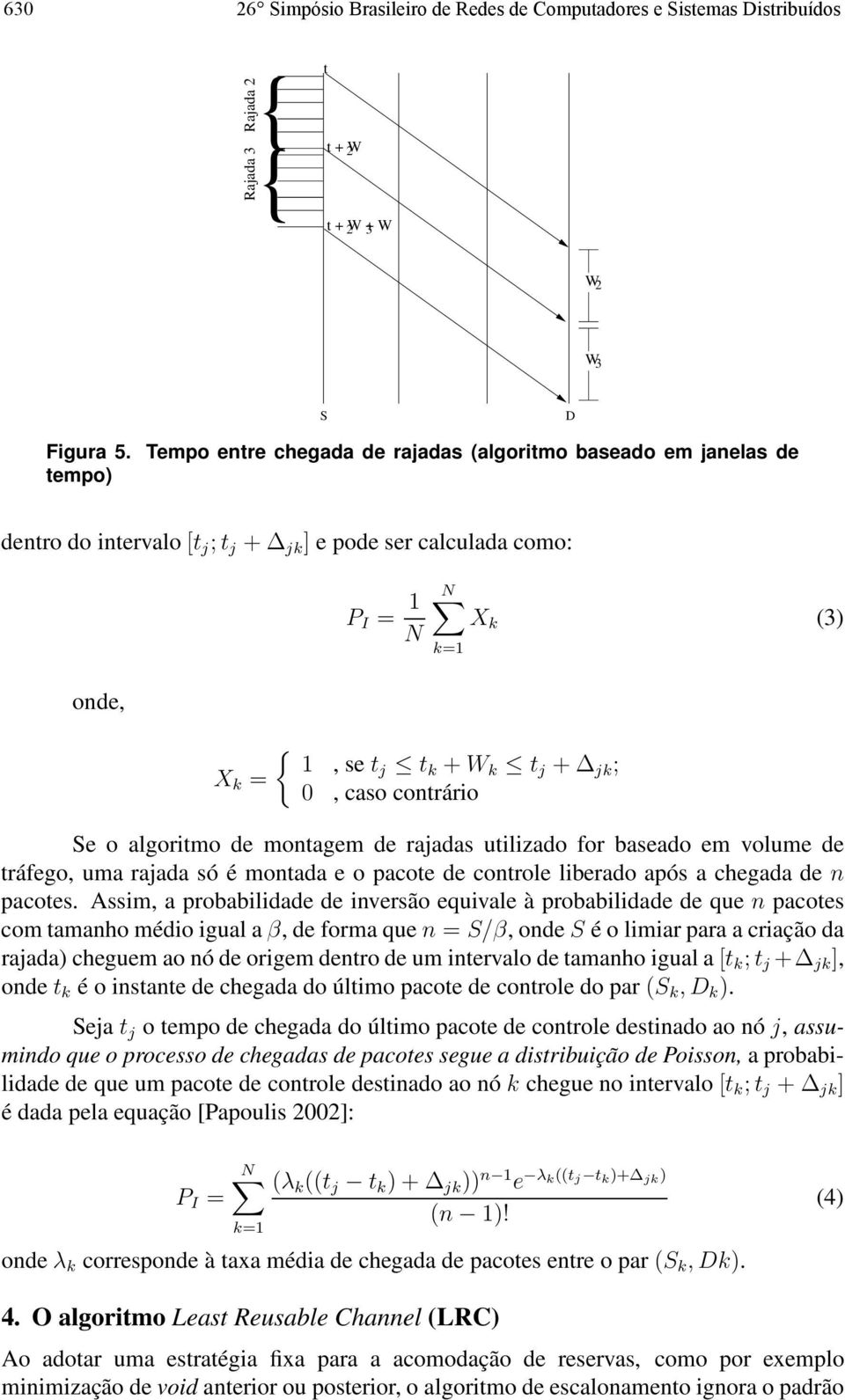 jk ; 0, caso contrário Se o algoritmo de montagem de rajadas utilizado for baseado em volume de tráfego, uma rajada só é montada e o pacote de controle liberado após a chegada de n pacotes.