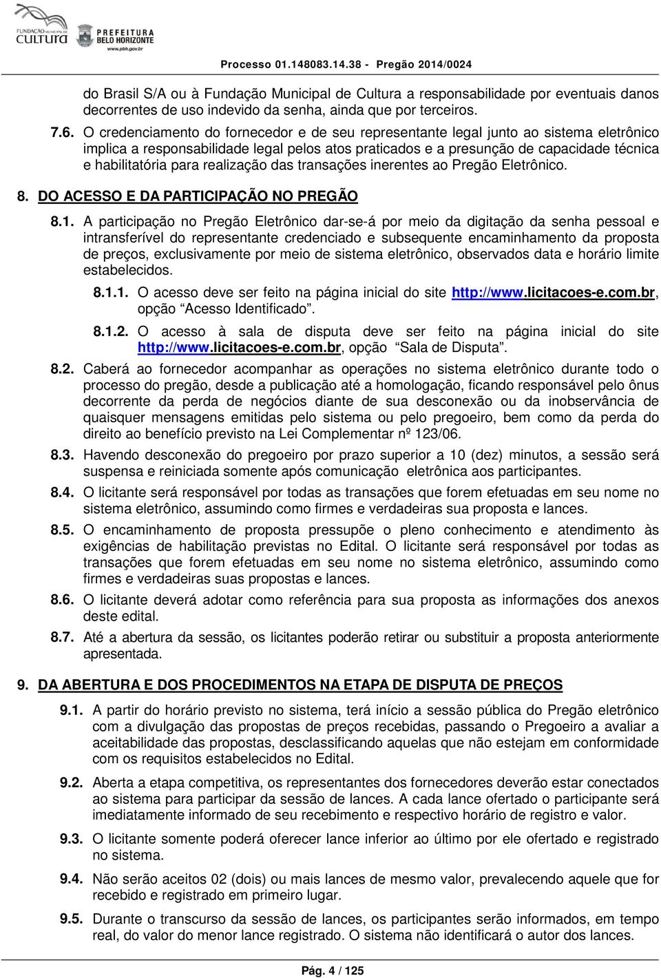 realização das transações inerentes ao Pregão Eletrônico. 8. DO ACESSO E DA PARTICIPAÇÃO NO PREGÃO 8.1.