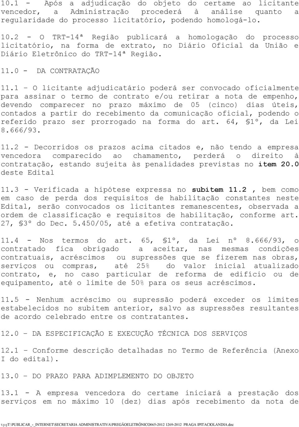 1 O licitante adjudicatário poderá ser convocado oficialmente para assinar o termo de contrato e/ou retirar a nota de empenho, devendo comparecer no prazo máximo de 05 (cinco) dias úteis, contados a