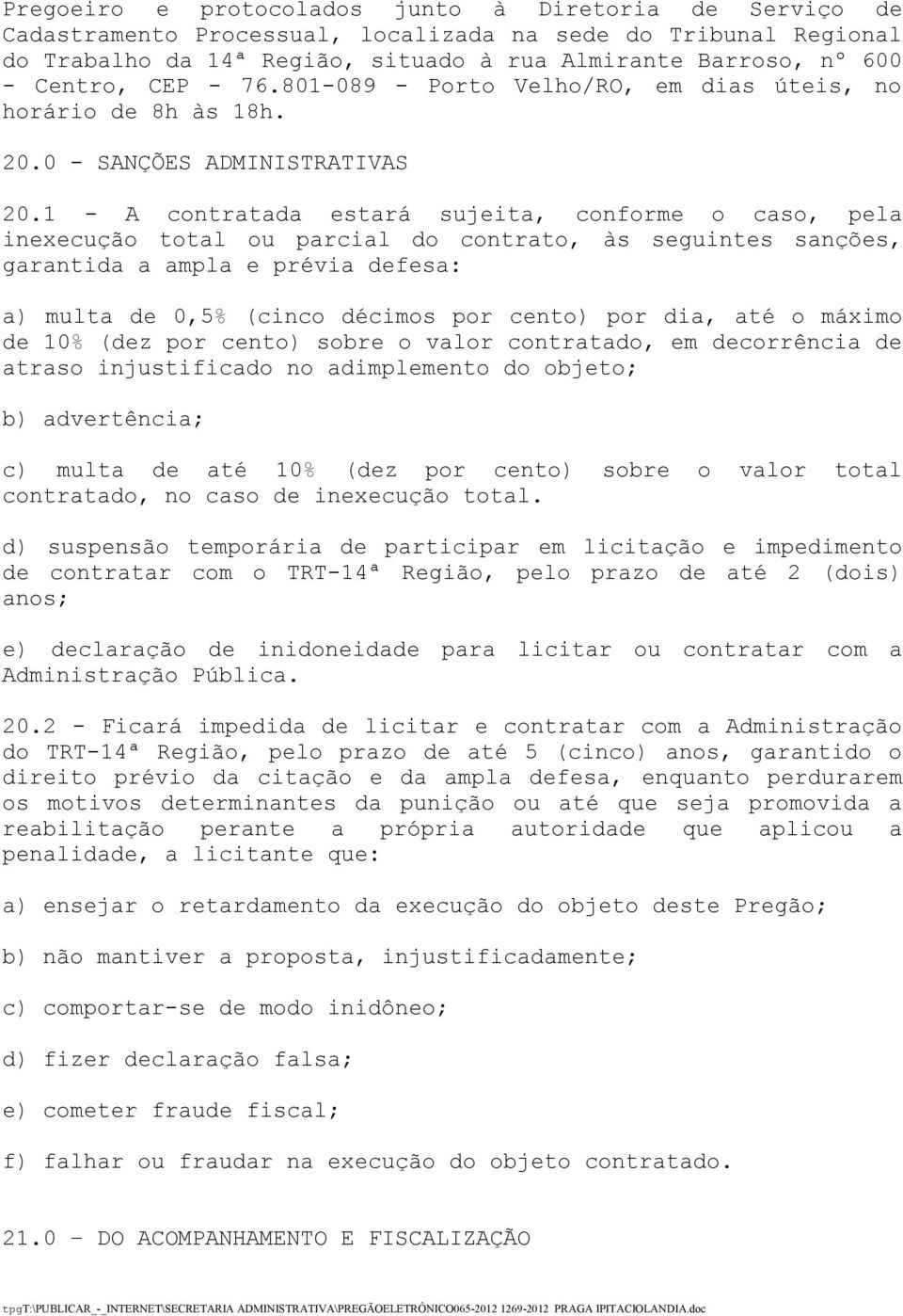 1 - A contratada estará sujeita, conforme o caso, pela inexecução total ou parcial do contrato, às seguintes sanções, garantida a ampla e prévia defesa: a) multa de 0,5% (cinco décimos por cento) por