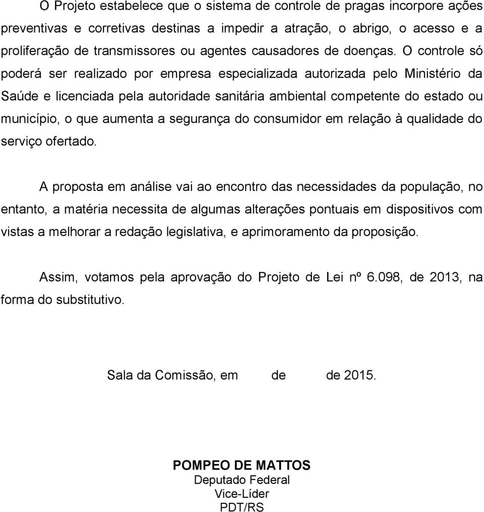 O controle só poderá ser realizado por empresa especializada autorizada pelo Ministério da Saúde e licenciada pela autoridade sanitária ambiental competente do estado ou município, o que aumenta a