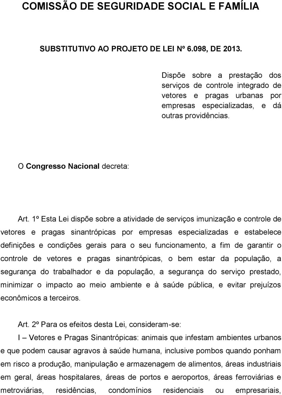 1º Esta Lei dispõe sobre a atividade de serviços imunização e controle de vetores e pragas sinantrópicas por empresas especializadas e estabelece definições e condições gerais para o seu