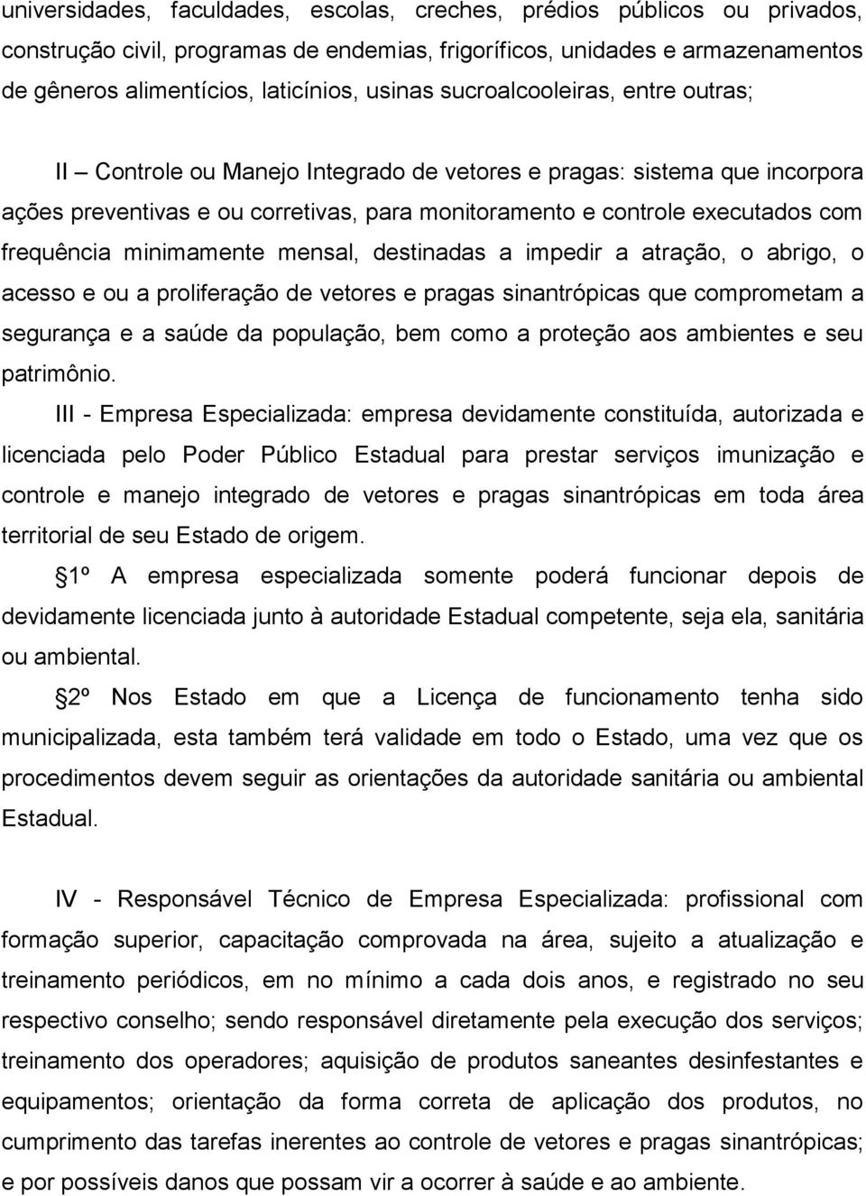 minimamente mensal, destinadas a impedir a atração, o abrigo, o acesso e ou a proliferação de vetores e pragas sinantrópicas que comprometam a segurança e a saúde da população, bem como a proteção