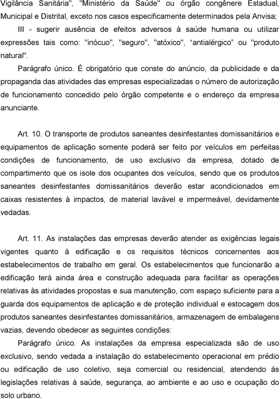 É obrigatório que conste do anúncio, da publicidade e da propaganda das atividades das empresas especializadas o número de autorização de funcionamento concedido pelo órgão competente e o endereço da