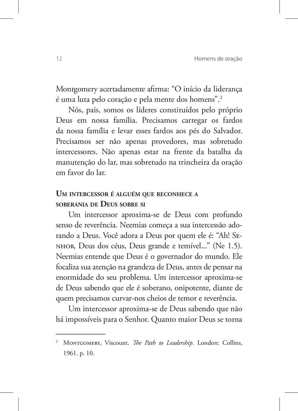 Precisamos ser não apenas provedores, mas sobretudo intercessores. Não apenas estar na frente da batalha da manutenção do lar, mas sobretudo na trincheira da oração em favor do lar.