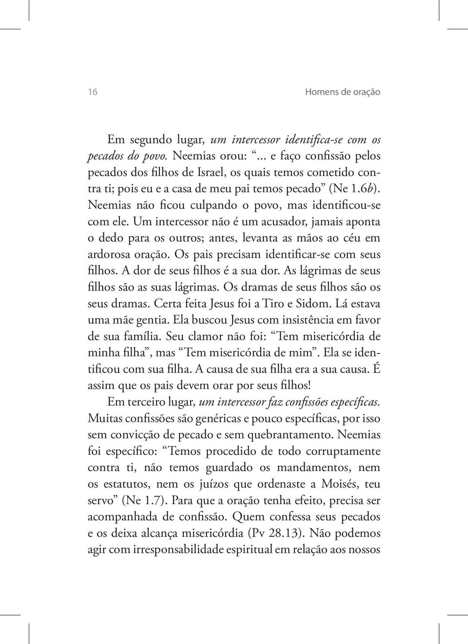 Neemias não ficou culpando o povo, mas identificou-se com ele. Um intercessor não é um acusador, jamais aponta o dedo para os outros; antes, levanta as mãos ao céu em ardorosa oração.