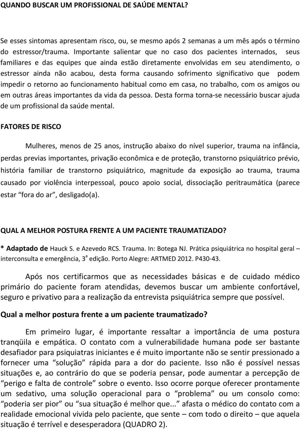 sofrimento significativo que podem impedir o retorno ao funcionamento habitual como em casa, no trabalho, com os amigos ou em outras áreas importantes da vida da pessoa.