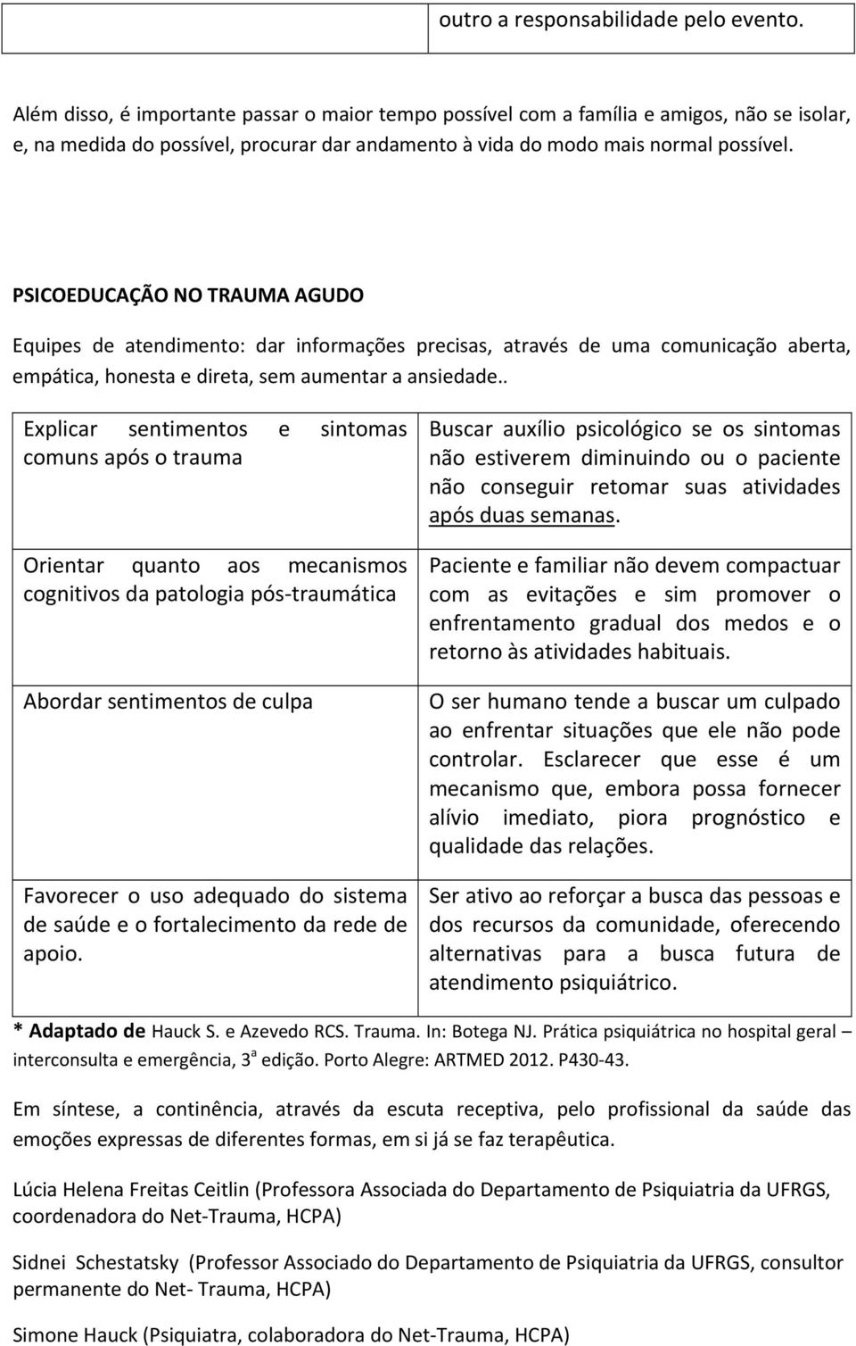 PSICOEDUCAÇÃO NO TRAUMA AGUDO Equipes de atendimento: dar informações precisas, através de uma comunicação aberta, empática, honesta e direta, sem aumentar a ansiedade.