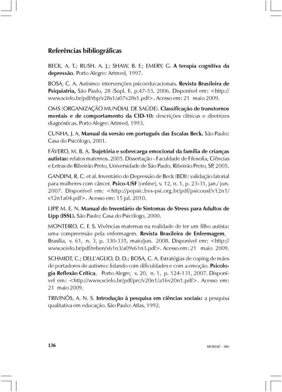 OMS (ORGANIZAÇÃO MUNDIAL DE SAÚDE). Classificação de transtornos mentais e de comportamento da CID-10: descrições clínicas e diretrizes diagnósticas. Porto Al