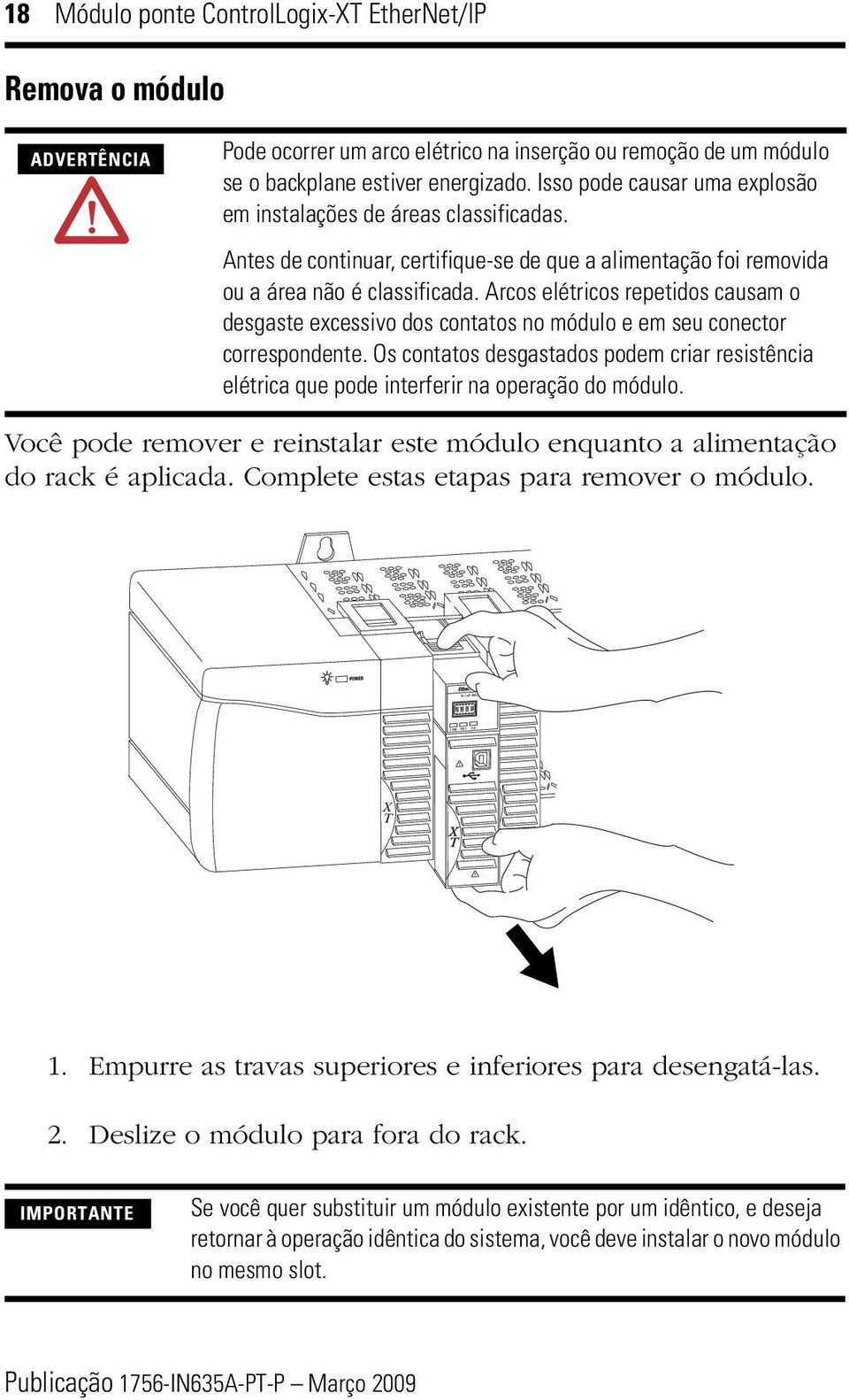 Arcos elétricos repetidos causam o desgaste excessivo dos contatos no módulo e em seu conector correspondente.