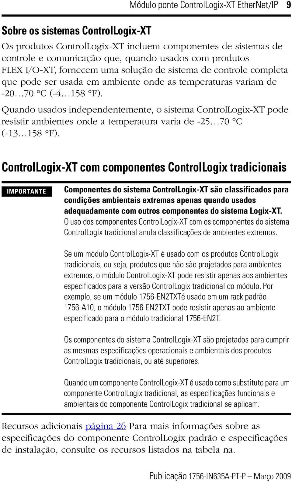 Quando usados independentemente, o sistema ControlLogix-XT pode resistir ambientes onde a temperatura varia de -25 70 C (-13 158 F).