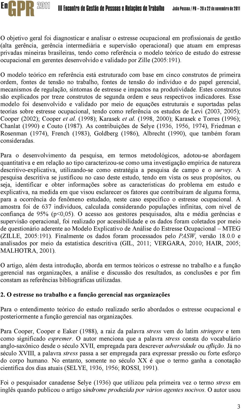 O modelo teórico em referência está estruturado com base em cinco construtos de primeira ordem, fontes de tensão no trabalho, fontes de tensão do indivíduo e do papel gerencial, mecanismos de