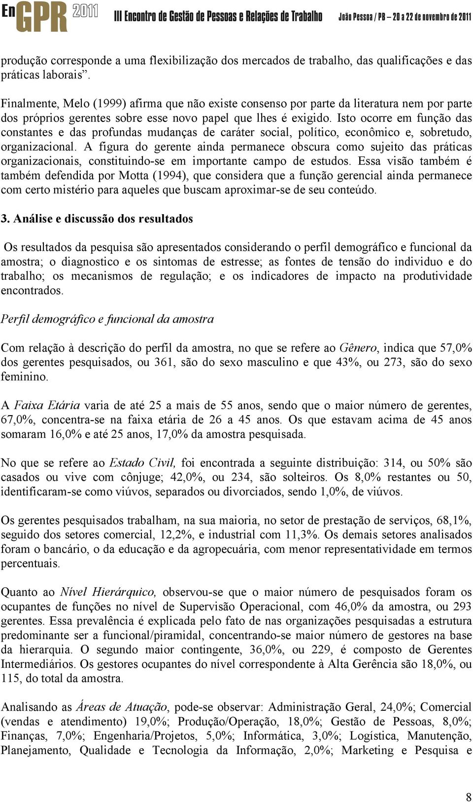 Isto ocorre em função das constantes e das profundas mudanças de caráter social, político, econômico e, sobretudo, organizacional.