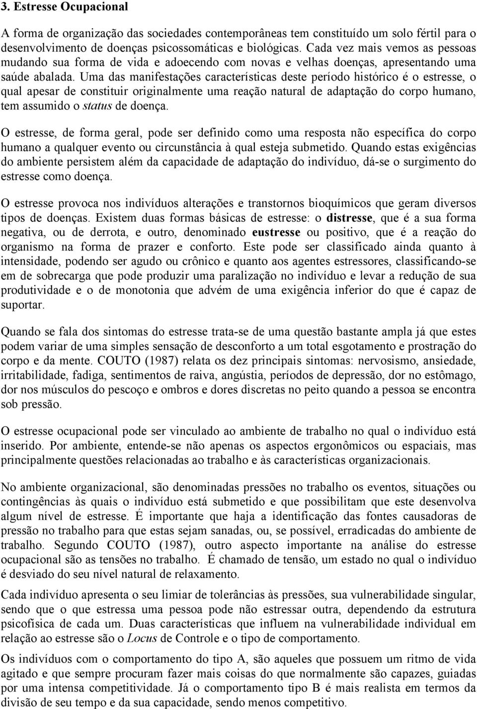 Uma das manifestações características deste período histórico é o estresse, o qual apesar de constituir originalmente uma reação natural de adaptação do corpo humano, tem assumido o status de doença.