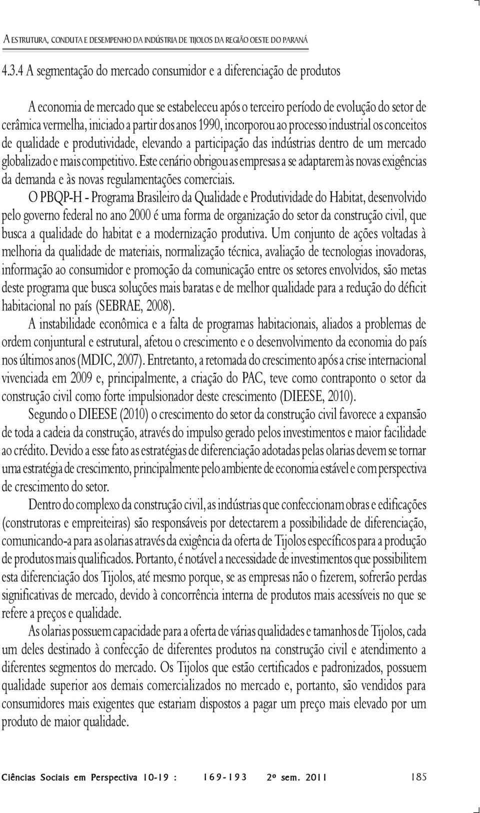 anos 1990, incorporou ao processo industrial os conceitos de qualidade e produtividade, elevando a participação das indústrias dentro de um mercado globalizado e mais competitivo.