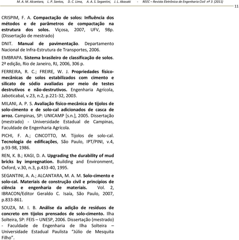 neiro, RJ, 2006, 306 p. FERREIRA, R. C.; FREIRE, W. J. Propriedades físicomecânicas de solos estabilizados com cimento e silicato de sódio avaliadas por meio de testes destrutivos e não-destrutivos.