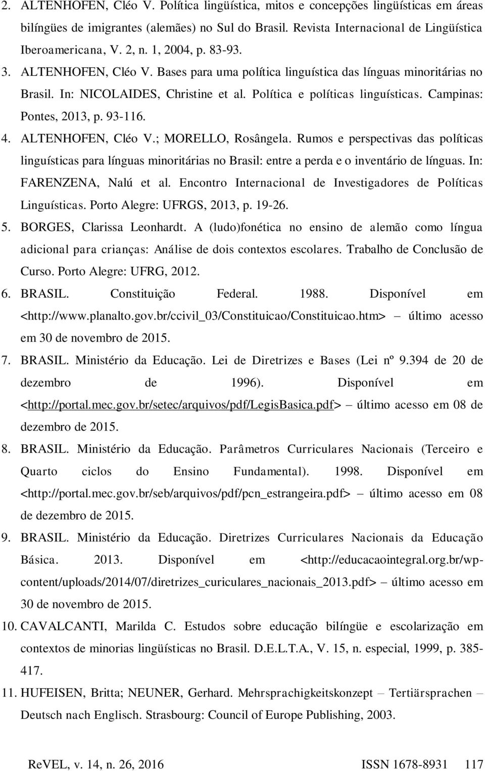 Campinas: Pontes, 2013, p. 93-116. 4. ALTENHOFEN, Cléo V.; MORELLO, Rosângela.