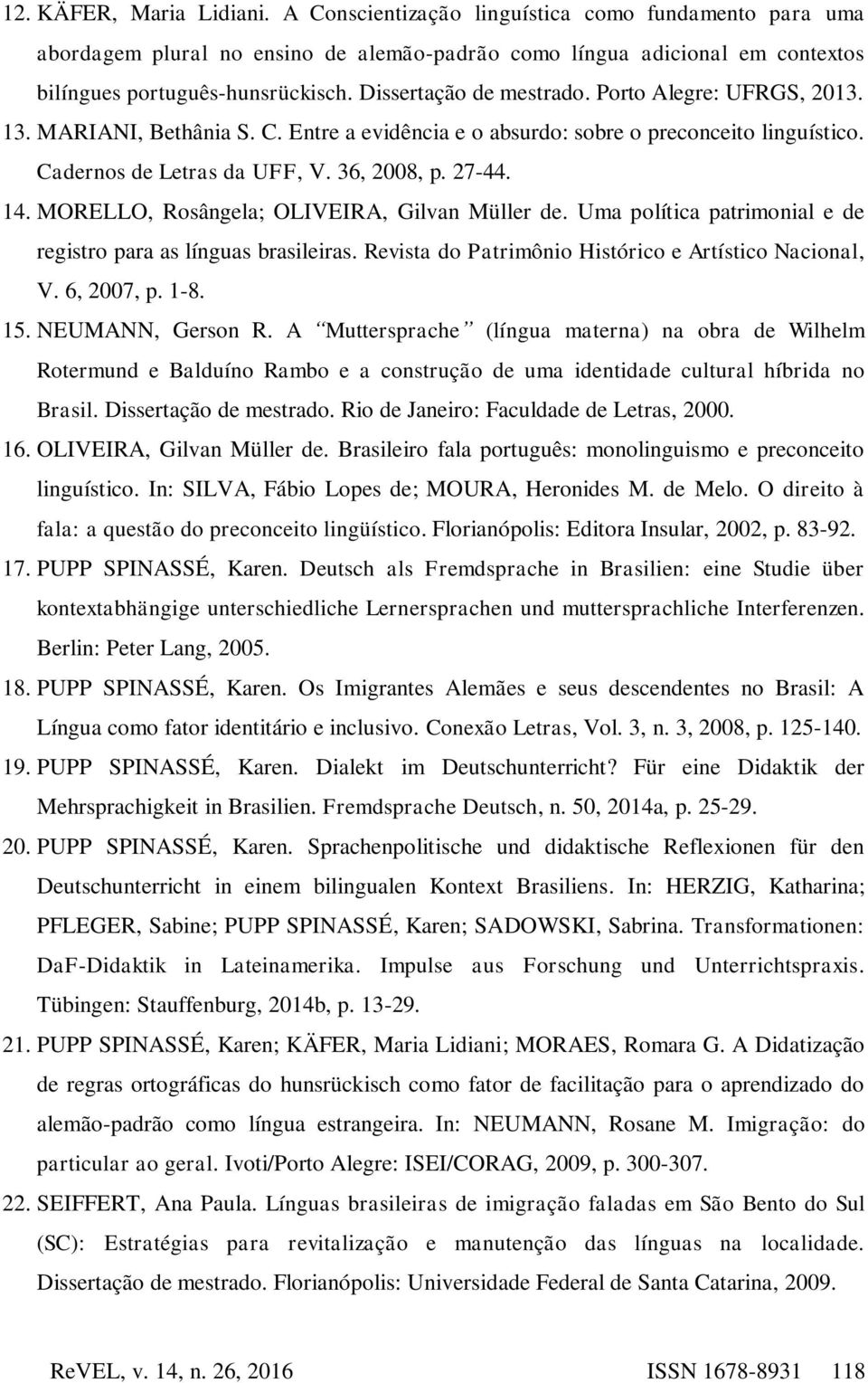 MORELLO, Rosângela; OLIVEIRA, Gilvan Müller de. Uma política patrimonial e de registro para as línguas brasileiras. Revista do Patrimônio Histórico e Artístico Nacional, V. 6, 2007, p. 1-8. 15.