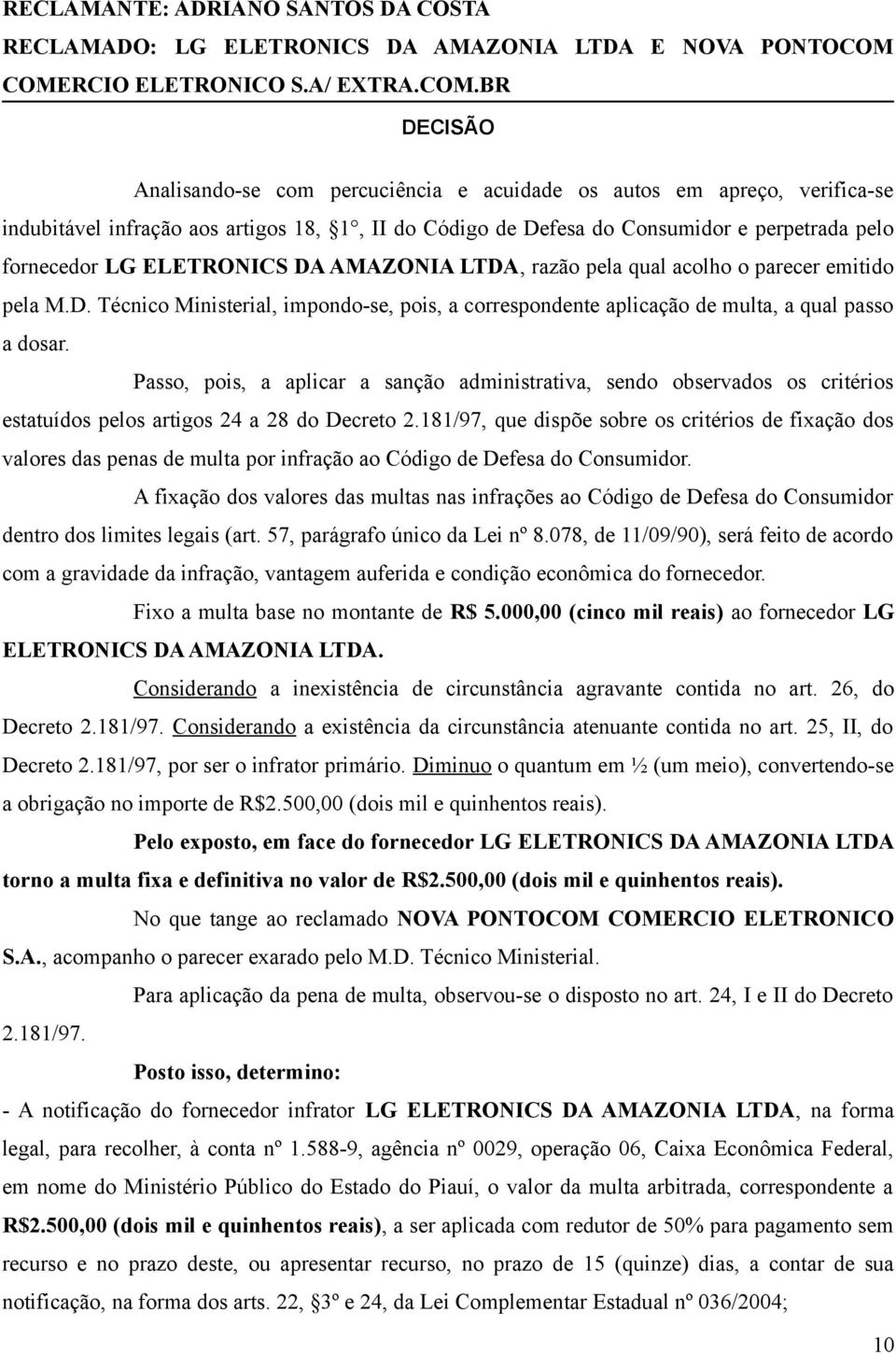 perpetrada pelo fornecedor LG ELETRONICS DA AMAZONIA LTDA, razão pela qual acolho o parecer emitido pela M.D. Técnico Ministerial, impondo-se, pois, a correspondente aplicação de multa, a qual passo a dosar.