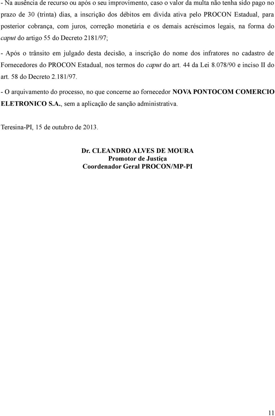 infratores no cadastro de Fornecedores do PROCON Estadual, nos termos do caput do art. 44 da Lei 8.078/90 e inciso II do art. 58 do Decreto 2.181/97.