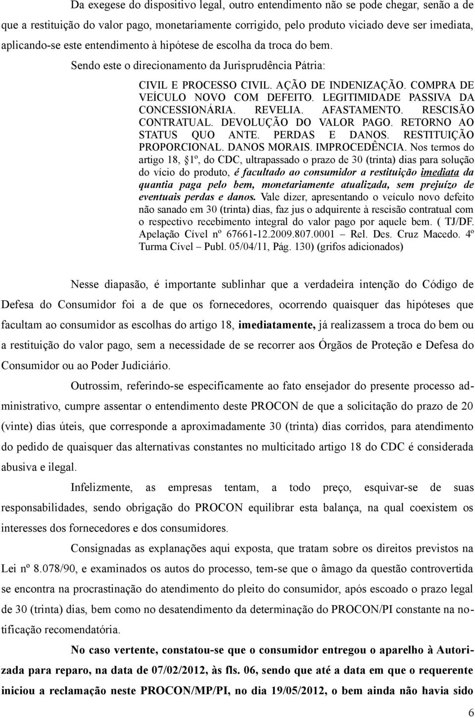 LEGITIMIDADE PASSIVA DA CONCESSIONÁRIA. REVELIA. AFASTAMENTO. RESCISÃO CONTRATUAL. DEVOLUÇÃO DO VALOR PAGO. RETORNO AO STATUS QUO ANTE. PERDAS E DANOS. RESTITUIÇÃO PROPORCIONAL. DANOS MORAIS.