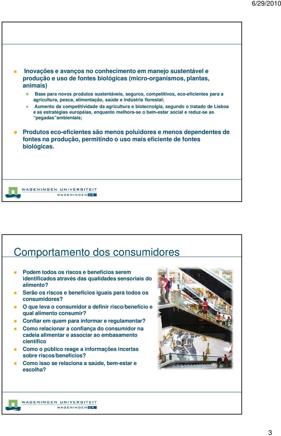 enquanto melhora-se o bem-estar social e reduz-se as pegadas ambientais; Produtos eco-eficientes são menos poluidores e menos dependentes de fontes na produção, permitindo o uso mais eficiente de