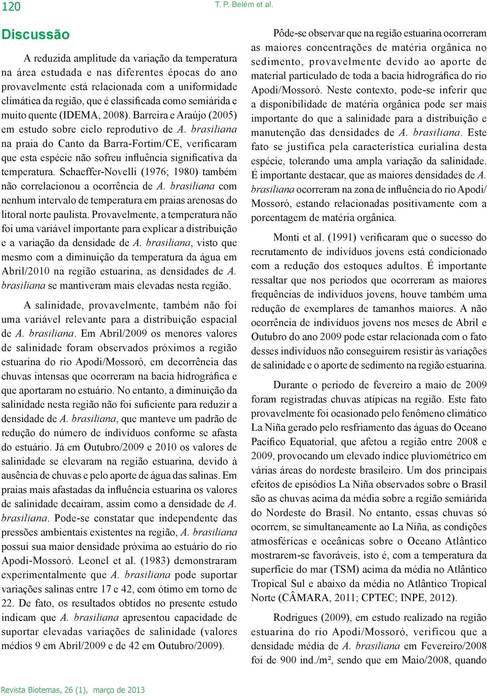 como semiárida e muito quente (IDEMA, 28). Barreira e Araújo (25) em estudo sobre ciclo reprodutivo de A.