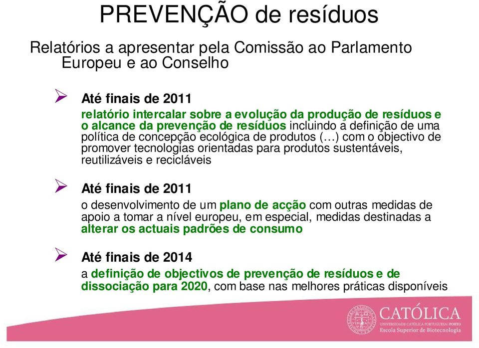 sustentáveis, reutilizáveis e recicláveis Até finais de 2011 o desenvolvimento de um plano de acção com outras medidas de apoio a tomar a nível europeu, em especial, medidas