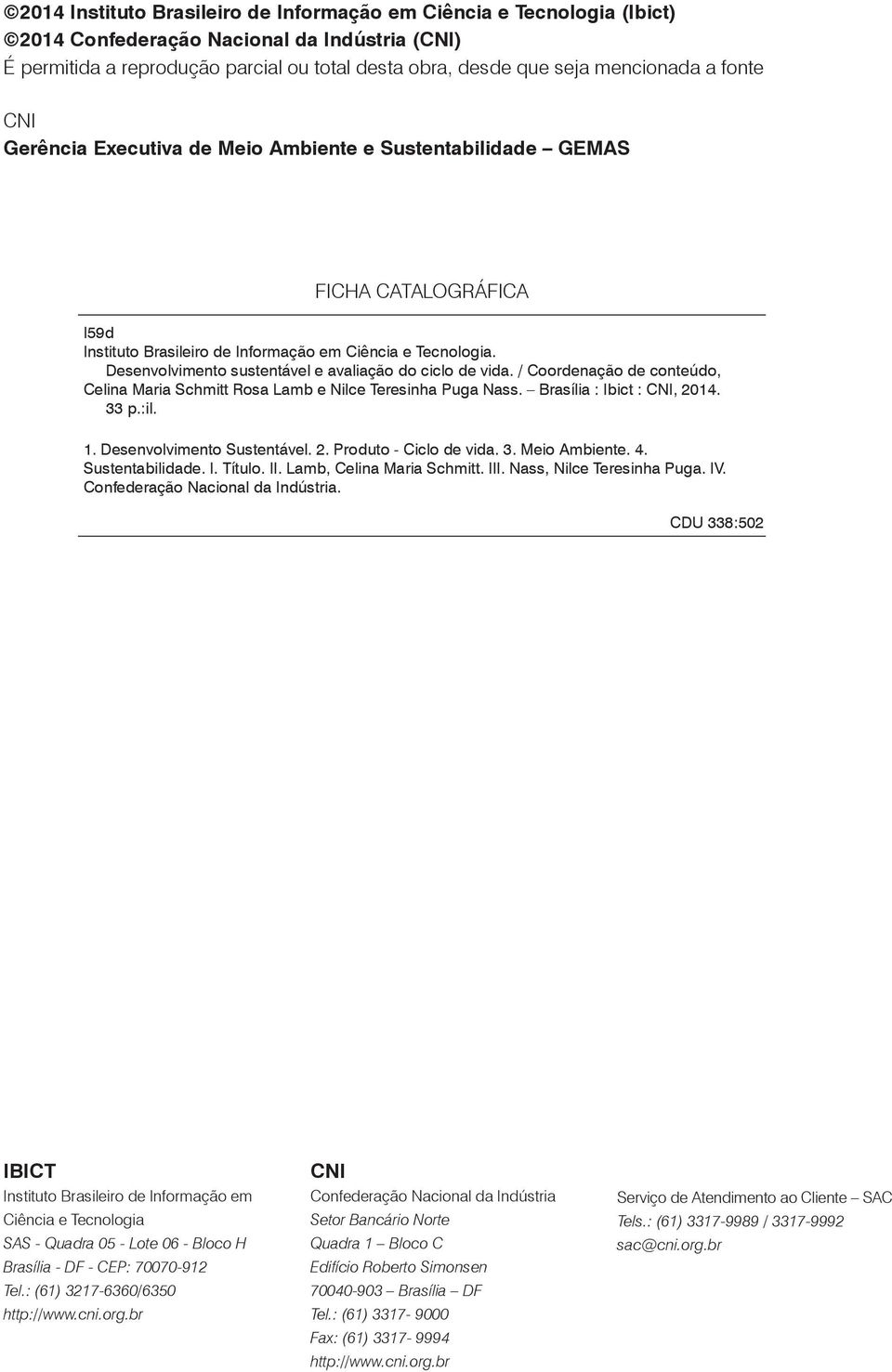 Desenvolvimento sustentável e avaliação do ciclo de vida. / Coordenação de conteúdo, Celina Maria Schmitt Rosa Lamb e Nilce Teresinha Puga Nass. Brasília : Ibict : CNI, 2014. 33 p.:il. 1.