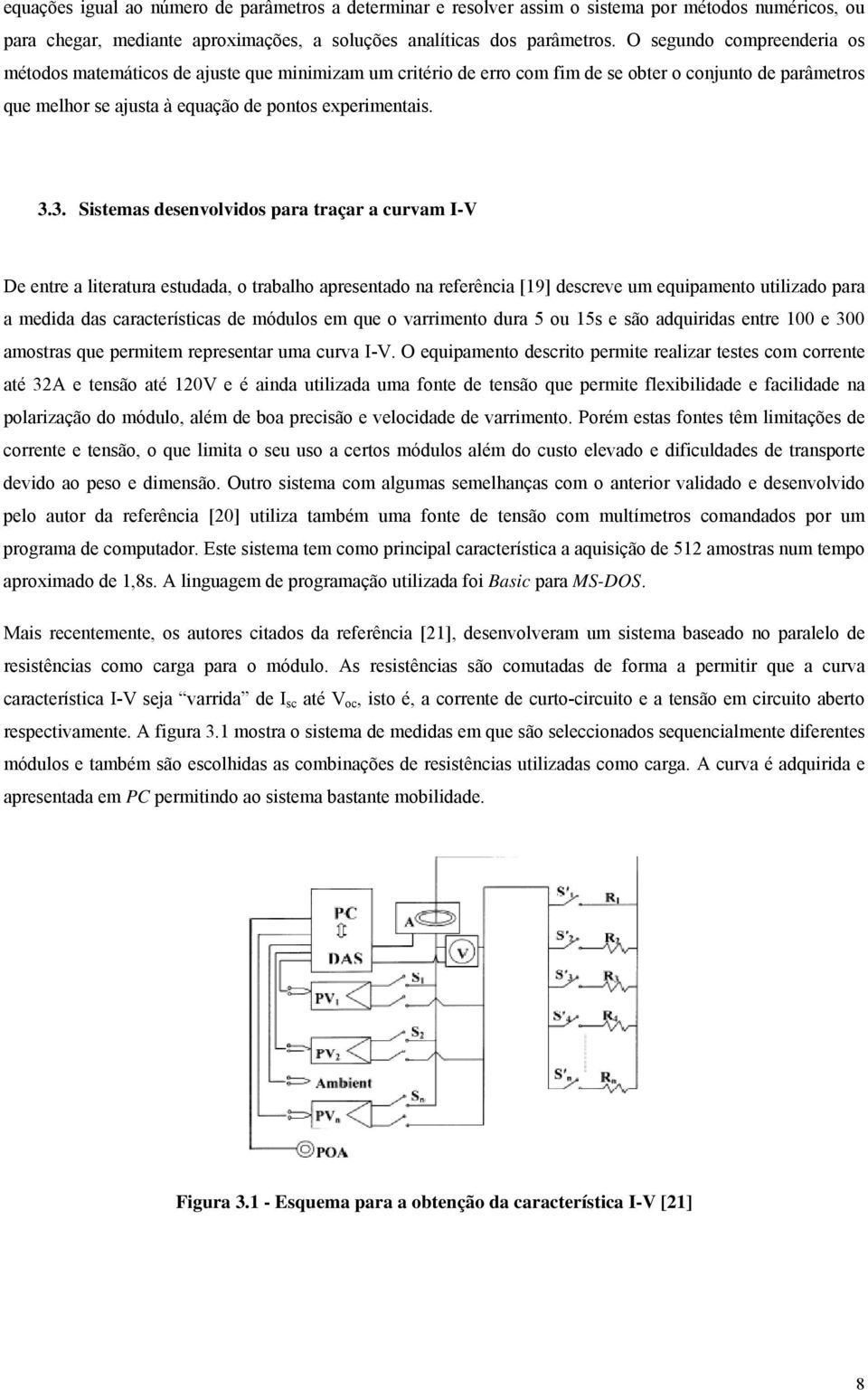 3. Sistemas desenvolvidos para traçar a curvam I-V De entre a literatura estudada, o trabalho apresentado na referência [19] descreve um equipamento utilizado para a medida das características de