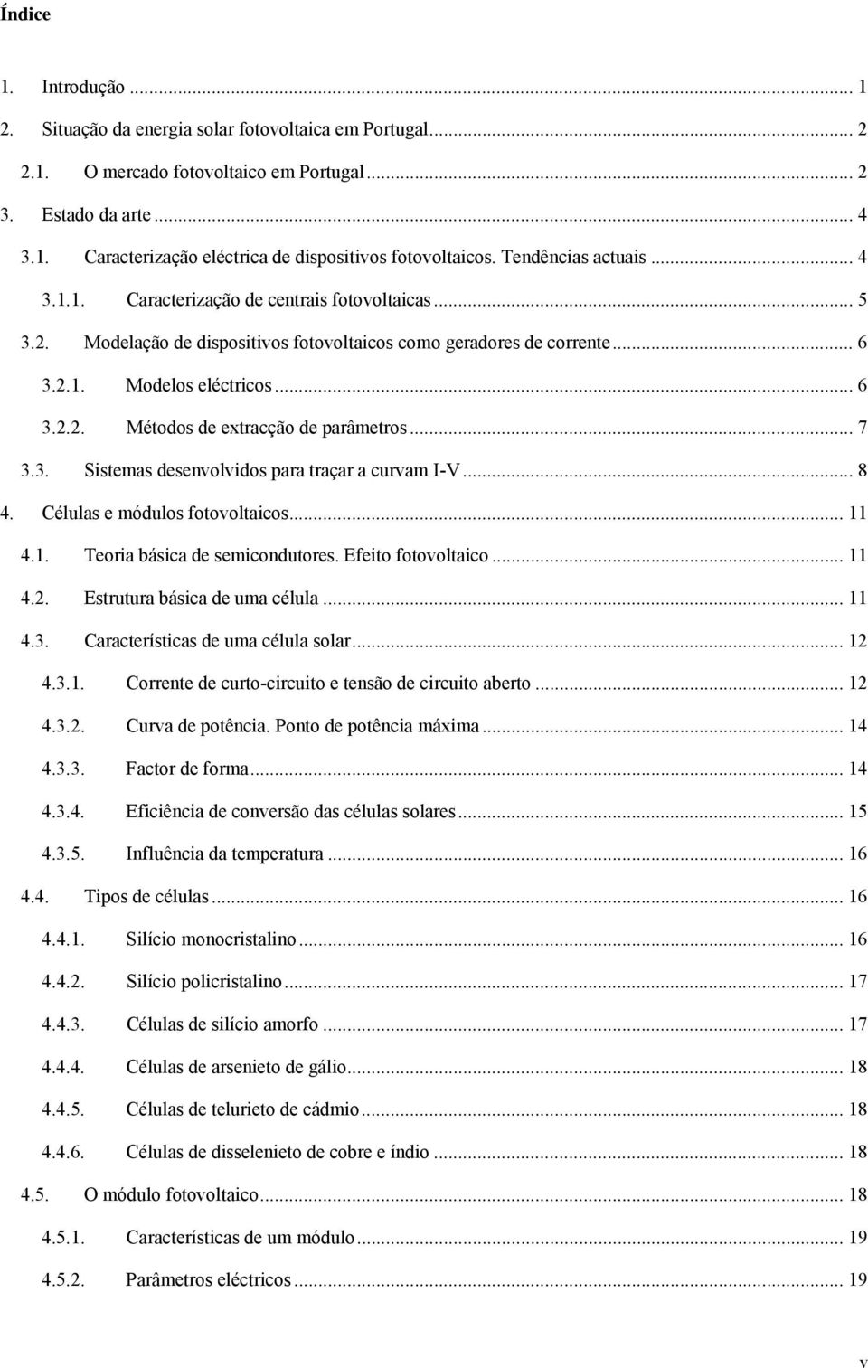 .. 7 3.3. Sistemas desenvolvidos para traçar a curvam I-V... 8 4. Células e módulos fotovoltaicos... 11 4.1. Teoria básica de semicondutores. Efeito fotovoltaico... 11 4.2.