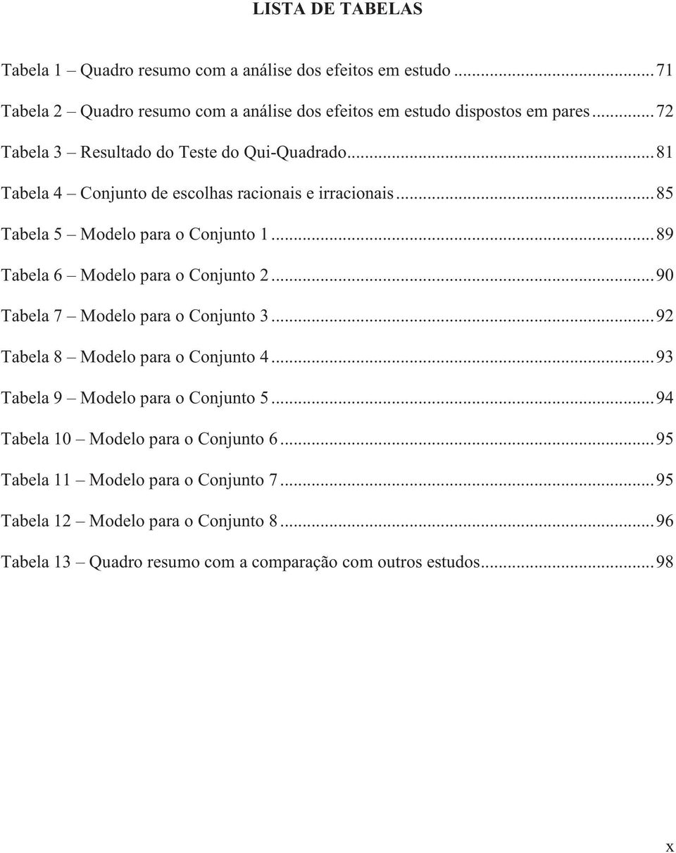 ..89 Tabela 6 Modelo para o Conjunto 2...90 Tabela 7 Modelo para o Conjunto 3...92 Tabela 8 Modelo para o Conjunto 4...93 Tabela 9 Modelo para o Conjunto 5.