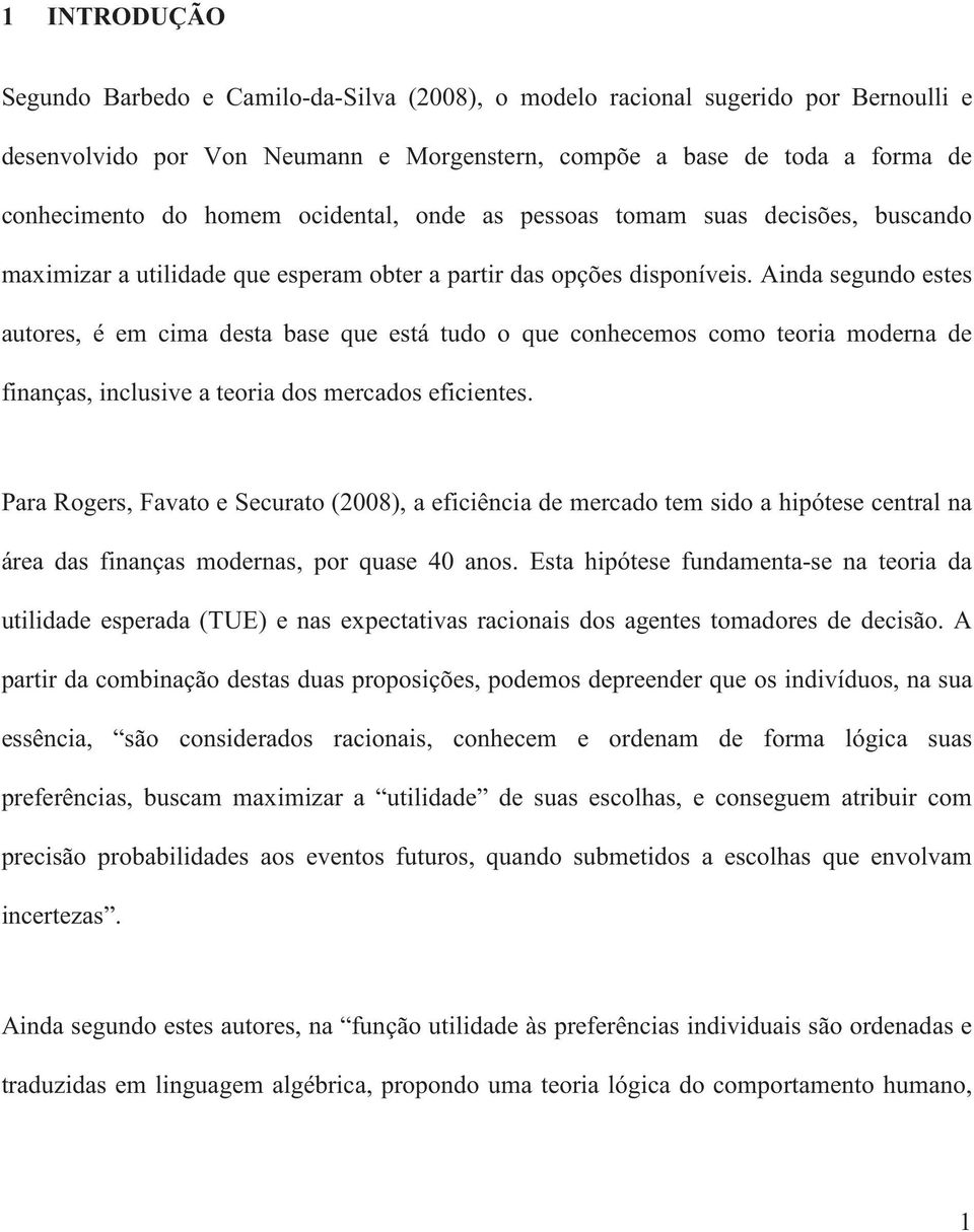 Ainda segundo estes autores, é em cima desta base que está tudo o que conhecemos como teoria moderna de finanças, inclusive a teoria dos mercados eficientes.