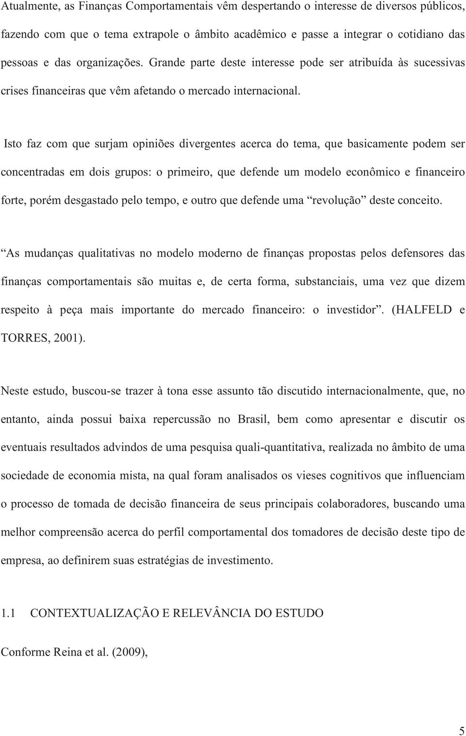 Isto faz com que surjam opiniões divergentes acerca do tema, que basicamente podem ser concentradas em dois grupos: o primeiro, que defende um modelo econômico e financeiro forte, porém desgastado