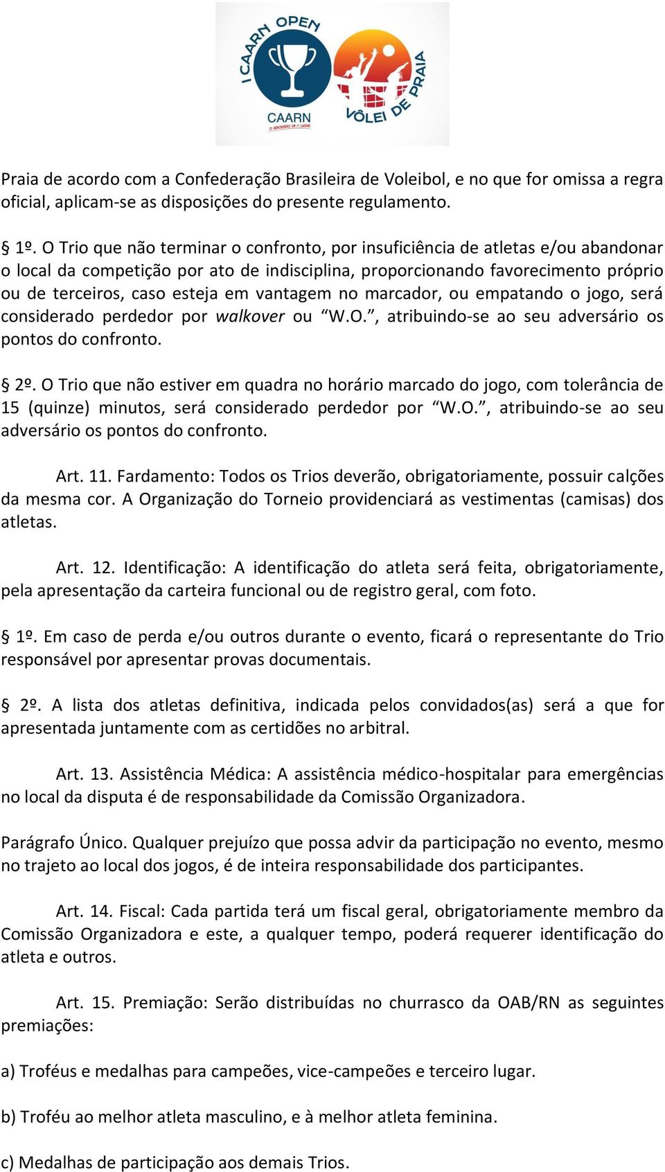 vantagem no marcador, ou empatando o jogo, será considerado perdedor por walkover ou W.O., atribuindo-se ao seu adversário os pontos do confronto. 2º.